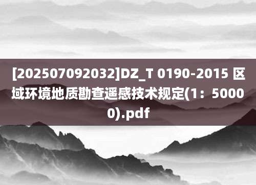 [202507092032]DZ_T 0190-2015 区域环境地质勘查遥感技术规定(1：50000).pdf