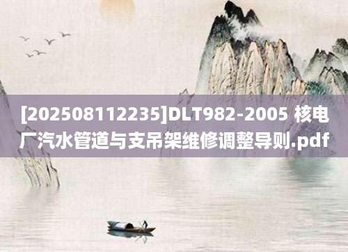 [202508112235]DLT982-2005 核电厂汽水管道与支吊架维修调整导则.pdf