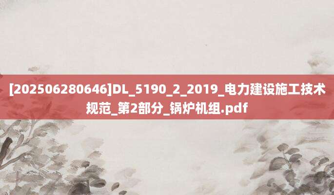 [202506280646]DL_5190_2_2019_电力建设施工技术规范_第2部分_锅炉机组.pdf