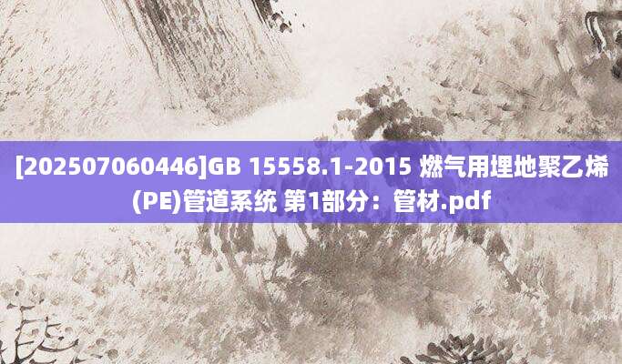 [202507060446]GB 15558.1-2015 燃气用埋地聚乙烯(PE)管道系统 第1部分：管材.pdf