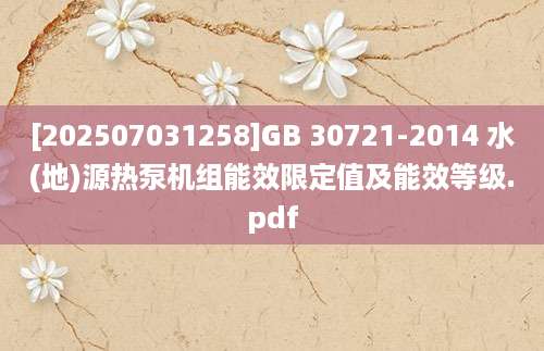 [202507031258]GB 30721-2014 水(地)源热泵机组能效限定值及能效等级.pdf