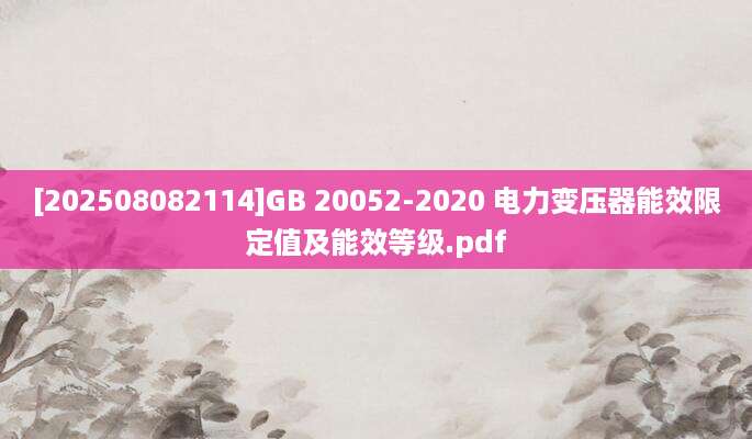 [202508082114]GB 20052-2020 电力变压器能效限定值及能效等级.pdf
