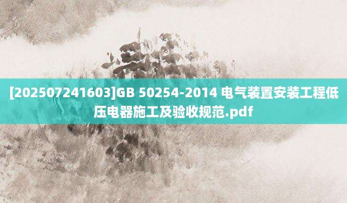[202507241603]GB 50254-2014 电气装置安装工程低压电器施工及验收规范.pdf