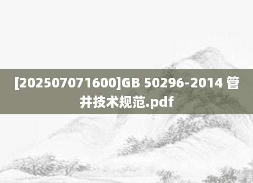 [202507071600]GB 50296-2014 管井技术规范.pdf