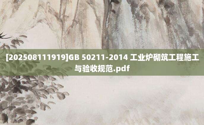 [202508111919]GB 50211-2014 工业炉砌筑工程施工与验收规范.pdf