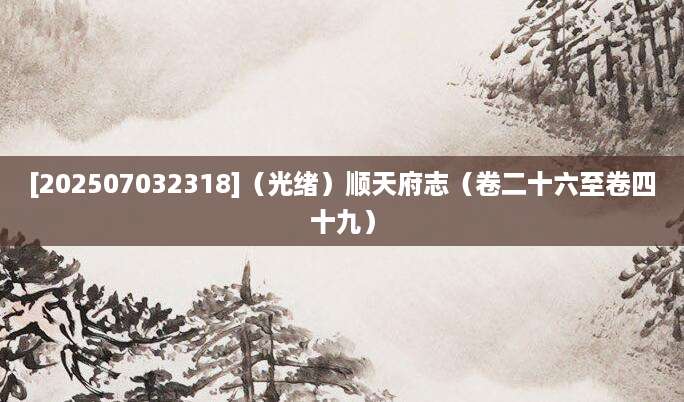 [202507032318]（光绪）顺天府志（卷二十六至卷四十九）