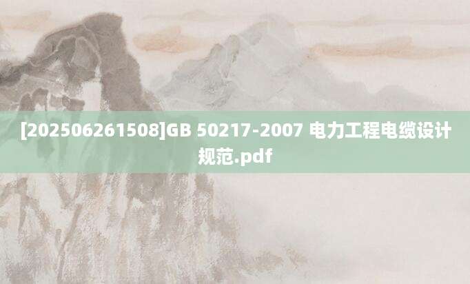 [202506261508]GB 50217-2007 电力工程电缆设计规范.pdf