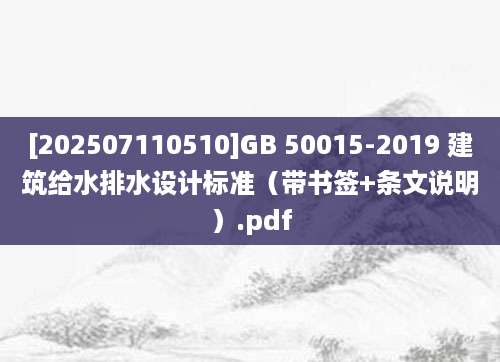 [202507110510]GB 50015-2019 建筑给水排水设计标准（带书签+条文说明）.pdf