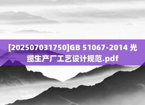[202507031750]GB 51067-2014 光缆生产厂工艺设计规范.pdf