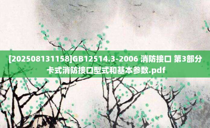 [202508131158]GB12514.3-2006 消防接口 第3部分 卡式消防接口型式和基本参数.pdf