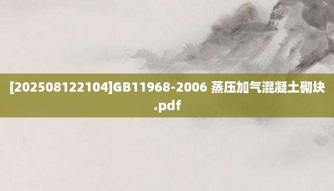[202508122104]GB11968-2006 蒸压加气混凝土砌块.pdf