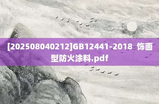 [202508040212]GB12441-2018  饰面型防火涂料.pdf