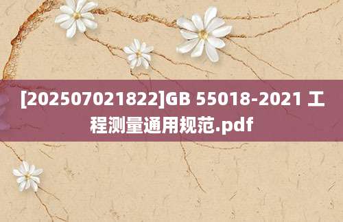 [202507021822]GB 55018-2021 工程测量通用规范.pdf