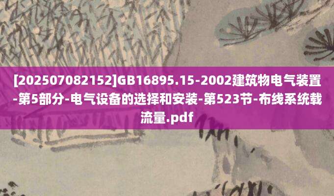 [202507082152]GB16895.15-2002建筑物电气装置-第5部分-电气设备的选择和安装-第523节-布线系统载流量.pdf