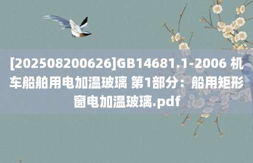 [202508200626]GB14681.1-2006 机车船舶用电加温玻璃 第1部分：船用矩形窗电加温玻璃.pdf