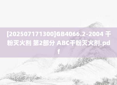 [202507171300]GB4066.2-2004 干粉灭火剂 第2部分 ABC干粉灭火剂.pdf