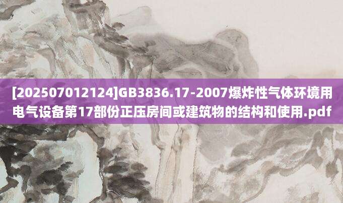 [202507012124]GB3836.17-2007爆炸性气体环境用电气设备第17部份正压房间或建筑物的结构和使用.pdf