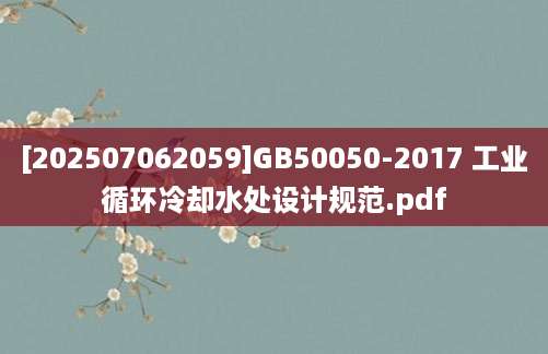 [202507062059]GB50050-2017 工业循环冷却水处设计规范.pdf
