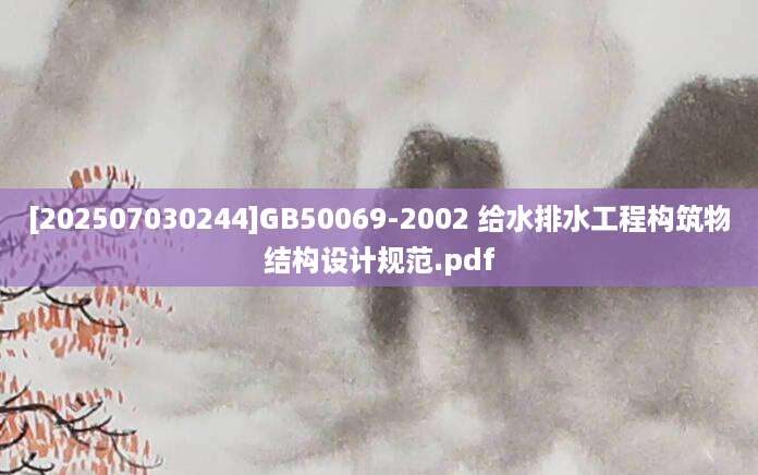 [202507030244]GB50069-2002 给水排水工程构筑物结构设计规范.pdf