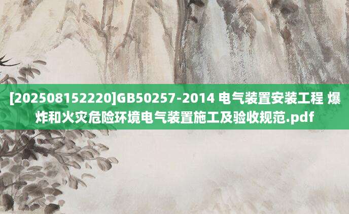 [202508152220]GB50257-2014 电气装置安装工程 爆炸和火灾危险环境电气装置施工及验收规范.pdf