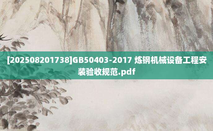 [202508201738]GB50403-2017 炼钢机械设备工程安装验收规范.pdf