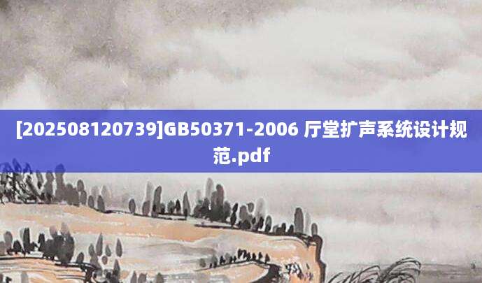 [202508120739]GB50371-2006 厅堂扩声系统设计规范.pdf