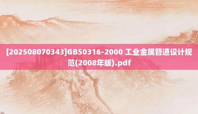 [202508070343]GB50316-2000 工业金属管道设计规范(2008年版).pdf