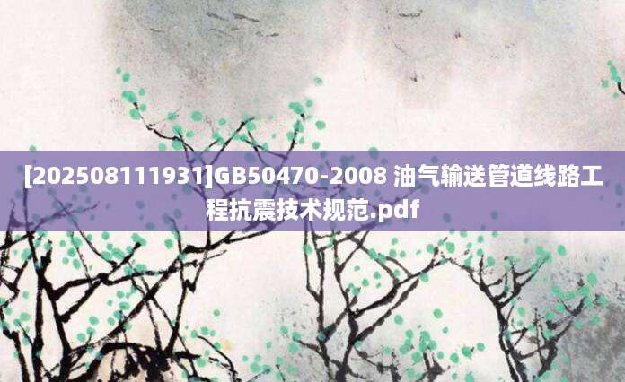 [202508111931]GB50470-2008 油气输送管道线路工程抗震技术规范.pdf