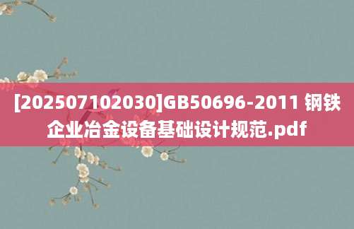 [202507102030]GB50696-2011 钢铁企业冶金设备基础设计规范.pdf