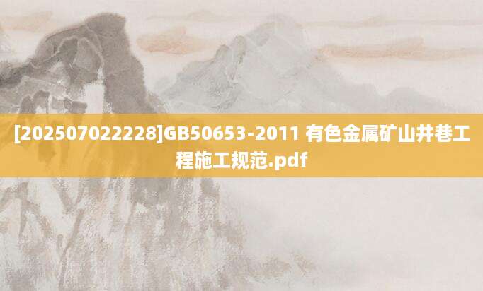 [202507022228]GB50653-2011 有色金属矿山井巷工程施工规范.pdf