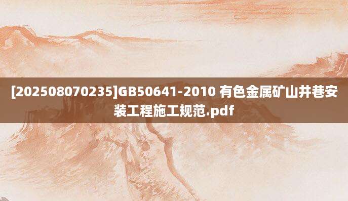 [202508070235]GB50641-2010 有色金属矿山井巷安装工程施工规范.pdf