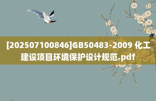 [202507100846]GB50483-2009 化工建设项目环境保护设计规范.pdf
