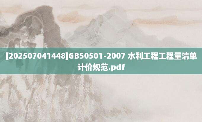 [202507041448]GB50501-2007 水利工程工程量清单计价规范.pdf