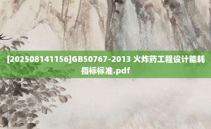 [202508141156]GB50767-2013 火炸药工程设计能耗指标标准.pdf