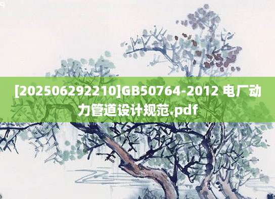 [202506292210]GB50764-2012 电厂动力管道设计规范.pdf