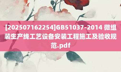 [202507162254]GB51037-2014 微组装生产线工艺设备安装工程施工及验收规范.pdf