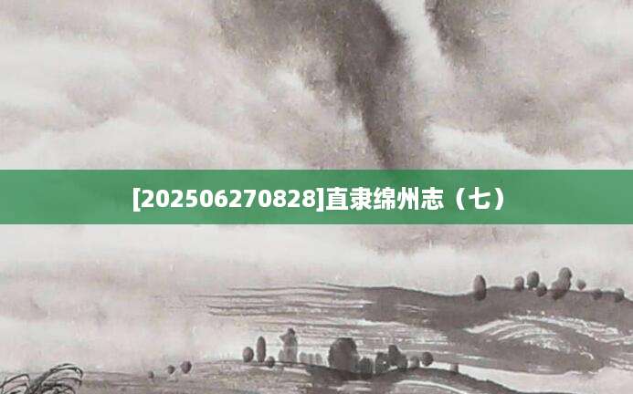 [202506270828]直隶绵州志（七）