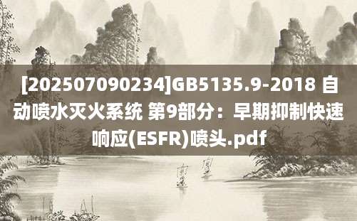[202507090234]GB5135.9-2018 自动喷水灭火系统 第9部分：早期抑制快速响应(ESFR)喷头.pdf