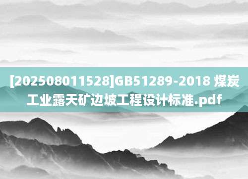 [202508011528]GB51289-2018 煤炭工业露天矿边坡工程设计标准.pdf