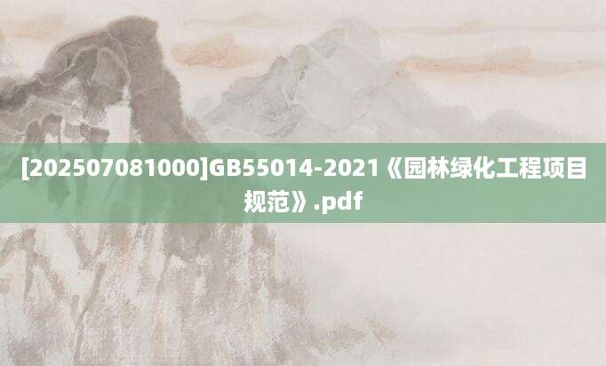 [202507081000]GB55014-2021《园林绿化工程项目规范》.pdf
