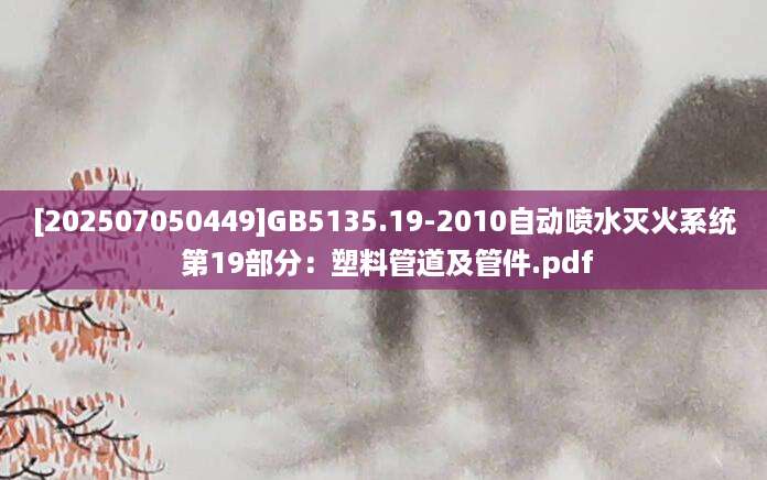 [202507050449]GB5135.19-2010自动喷水灭火系统 第19部分：塑料管道及管件.pdf