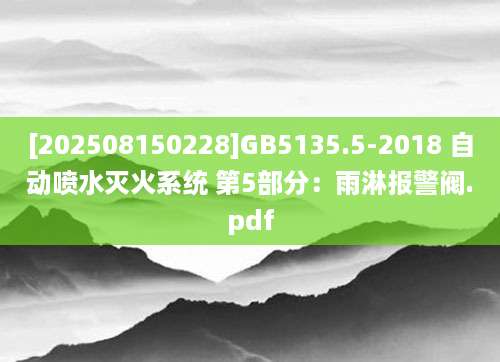 [202508150228]GB5135.5-2018 自动喷水灭火系统 第5部分：雨淋报警阀.pdf