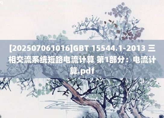 [202507061016]GBT 15544.1-2013 三相交流系统短路电流计算 第1部分：电流计算.pdf
