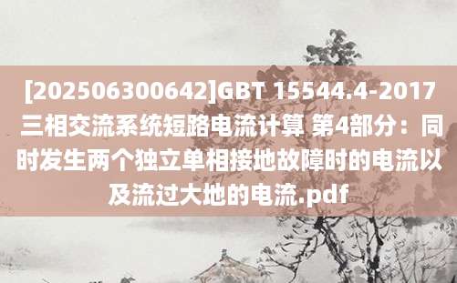 [202506300642]GBT 15544.4-2017 三相交流系统短路电流计算 第4部分：同时发生两个独立单相接地故障时的电流以及流过大地的电流.pdf