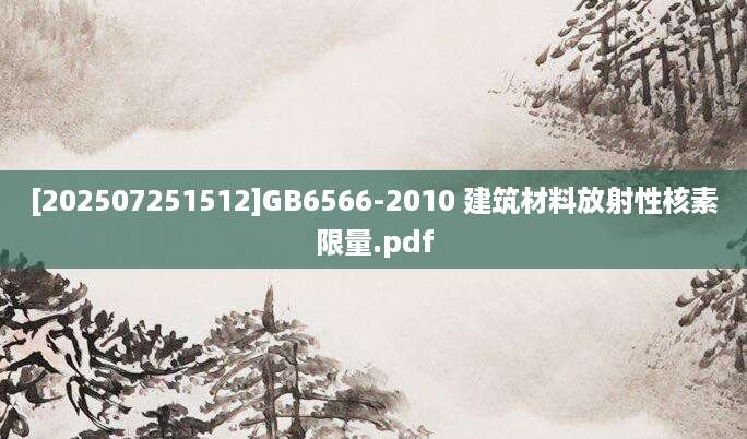 [202507251512]GB6566-2010 建筑材料放射性核素限量.pdf
