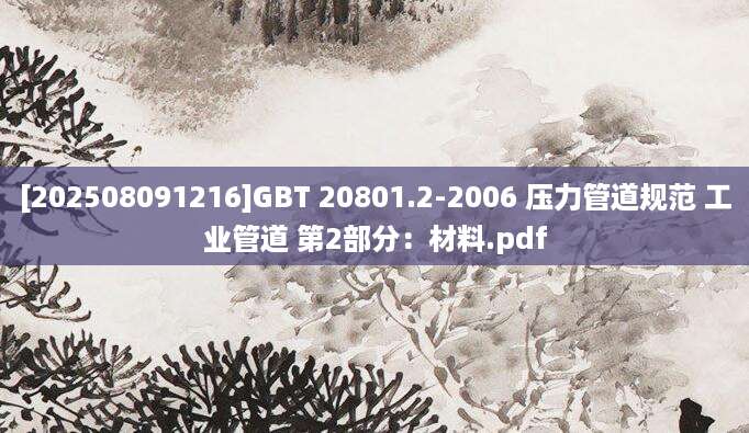[202508091216]GBT 20801.2-2006 压力管道规范 工业管道 第2部分：材料.pdf