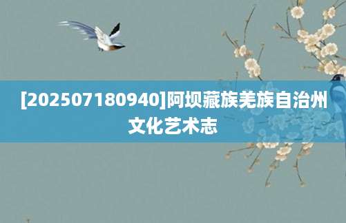 [202507180940]阿坝藏族羌族自治州文化艺术志