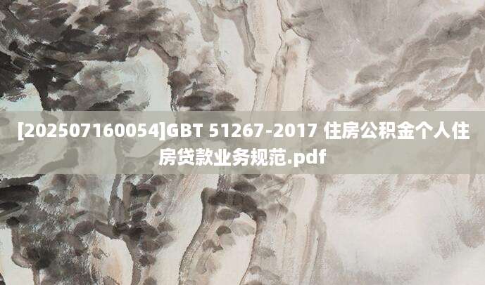 [202507160054]GBT 51267-2017 住房公积金个人住房贷款业务规范.pdf