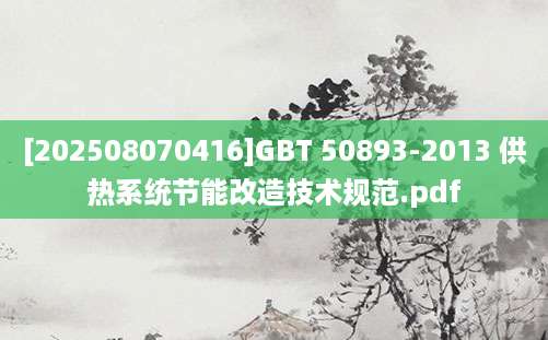 [202508070416]GBT 50893-2013 供热系统节能改造技术规范.pdf
