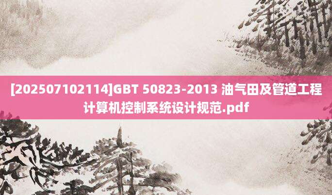 [202507102114]GBT 50823-2013 油气田及管道工程计算机控制系统设计规范.pdf